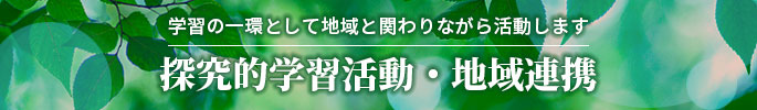 学習の一環として地域と関わりながら活動します 探求的学習活動・地域連携